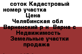 346 соток Кадастровый номер участка 74:05:0900006:106   › Цена ­ 1 200 000 - Челябинская обл., Варненский р-н, Варна с. Недвижимость » Земельные участки продажа   